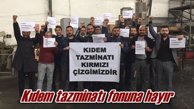 Kıdem tazminatı fonuna hayır