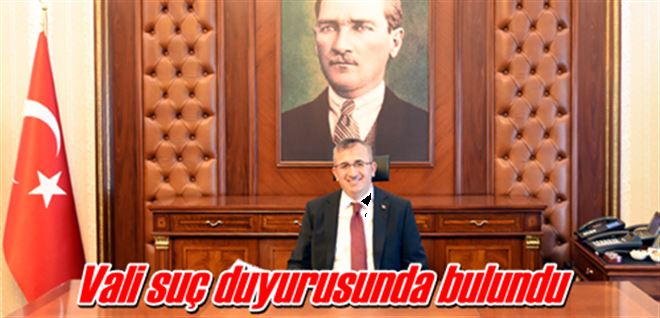 Vali suç duyurusunda bulundu