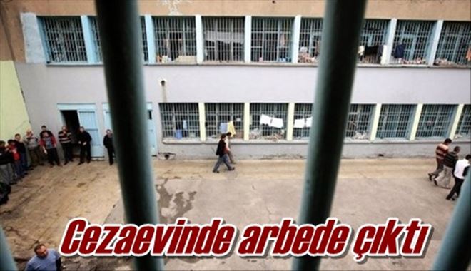 Cezaevinde arbede çıktı