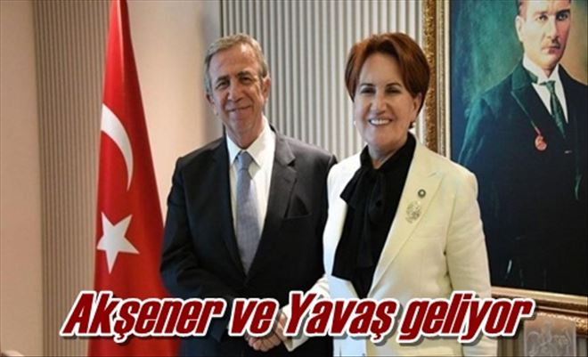 Akşener ve Yavaş geliyor