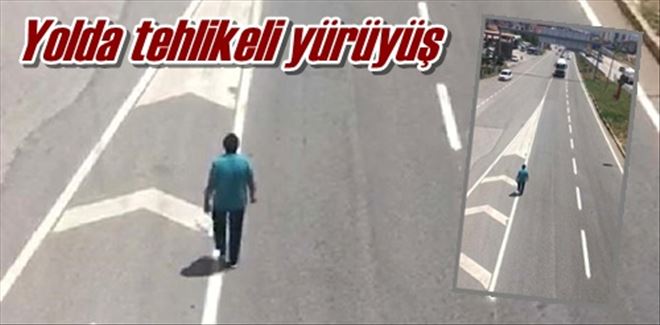 Yolda tehlikeli yürüyüş