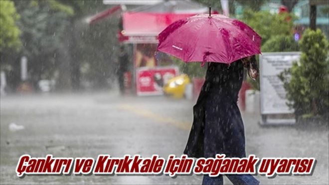 Çankırı ve Kırıkkale için sağanak uyarısı