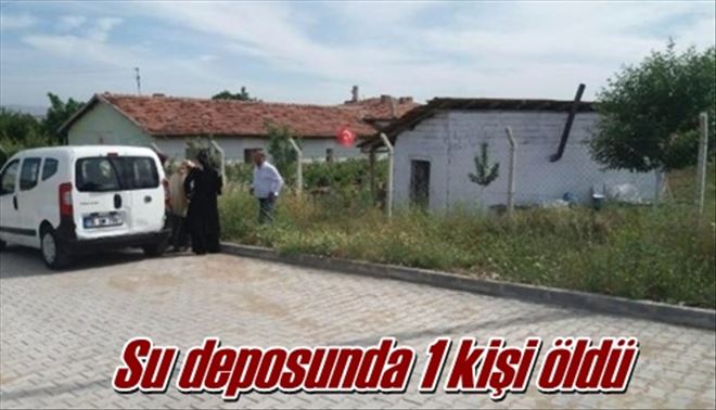 Su deposunda 1 kişi öldü