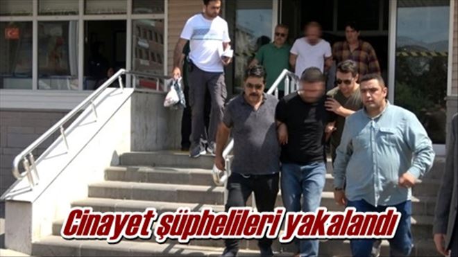 Cinayet şüphelileri yakalandı