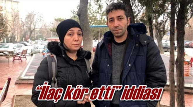 ?İlaç kör etti? iddiası