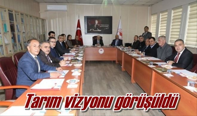 Tarım vizyonu görüşüldü