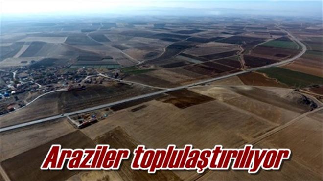 Araziler toplulaştırılıyor