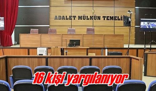 16 kişi yargılanıyor