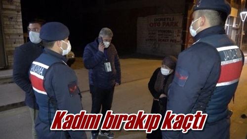 Kadını bırakıp kaçtı