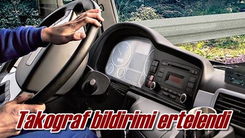 Takograf bildirimi ertelendi 
