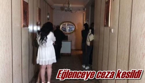 Eğlenceye ceza kesildi