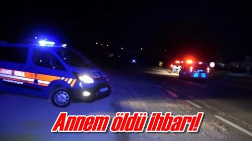 Annem öldü ihbarı!