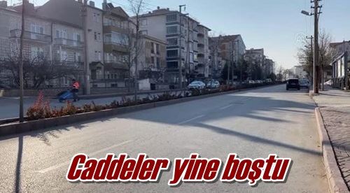 Caddeler yine boştu