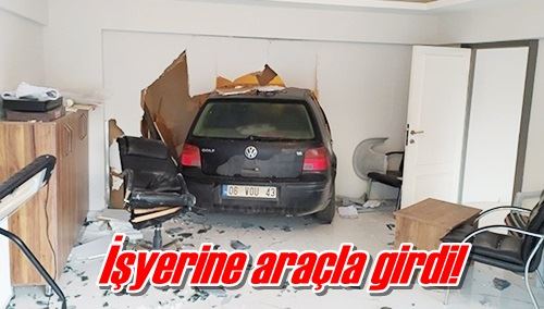 İşyerine araçla girdi!