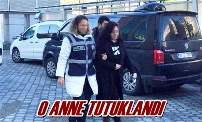 O ANNE TUTUKLANDI