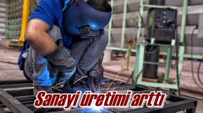 Sanayi üretimi arttı