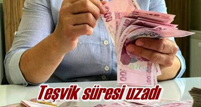 Teşvik süresi uzadı