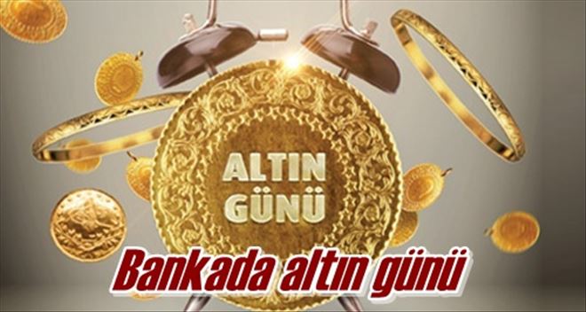 Bankada altın günü