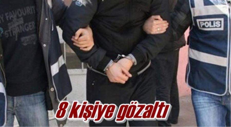 8 kişiye gözaltı