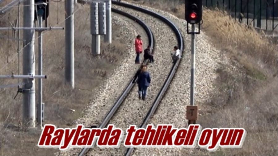 Raylarda tehlikeli oyun
