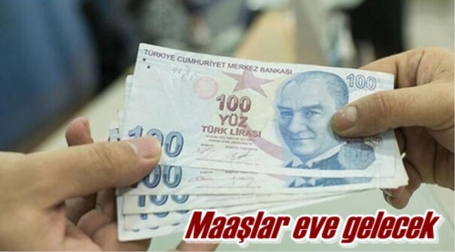 Maaşlar eve gelecek