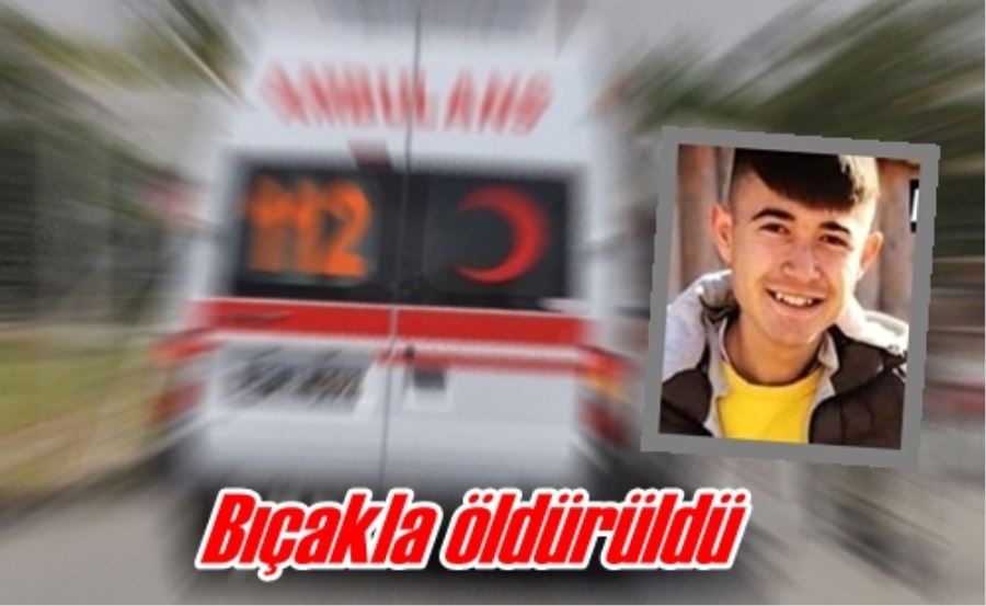 Bıçakla öldürüldü