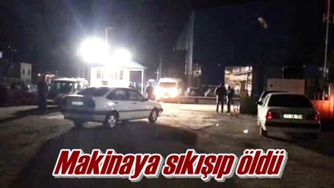 Makinaya sıkışıp öldü