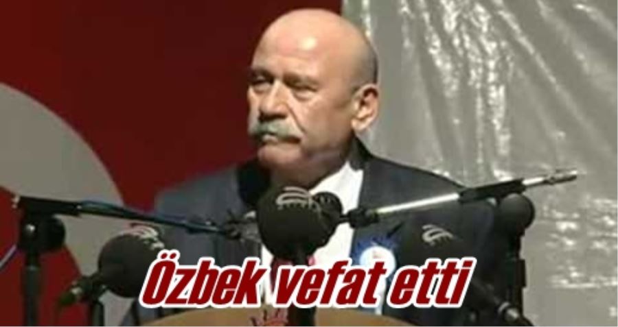 Özbek vefat etti