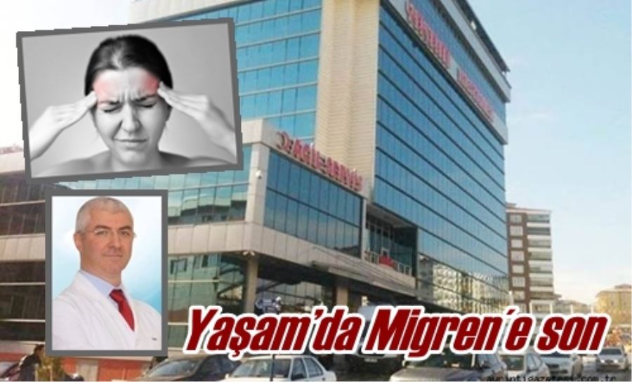 YAŞAM HASTANESİ’NDE MİGREN İÇİN ETKİLİ BİR YÖNTEM UYGULANIYOR