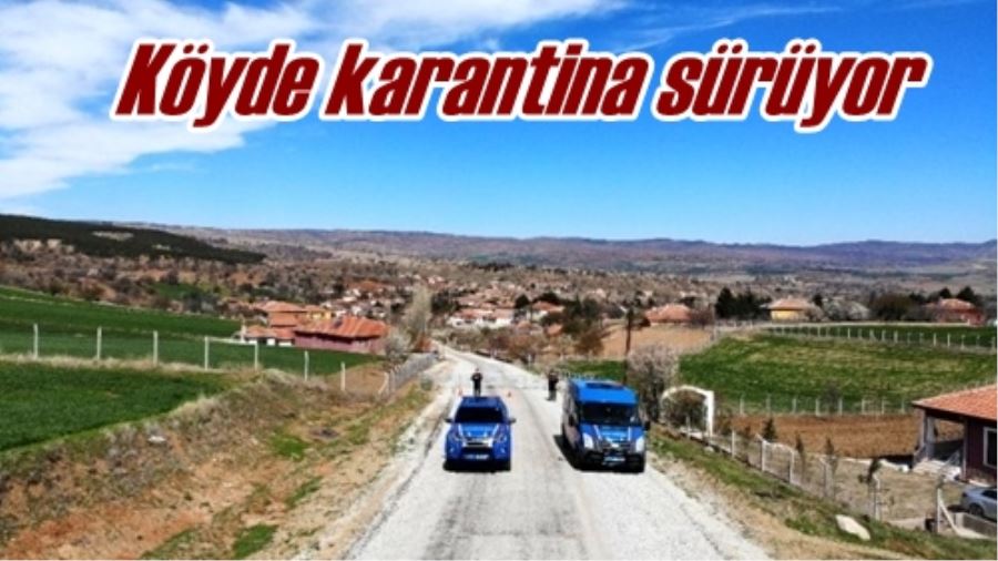 Köyde karantina sürüyor