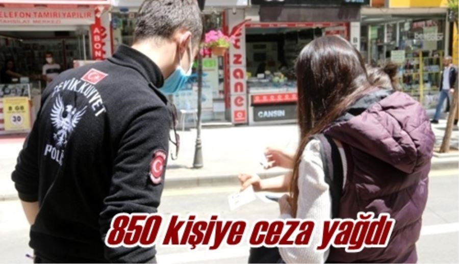 850 kişiye ceza yağdı