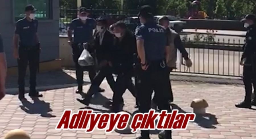 Adliyeye çıktılar