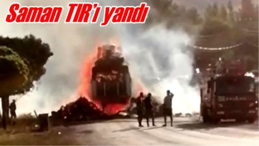 Saman TIR’ı yandı