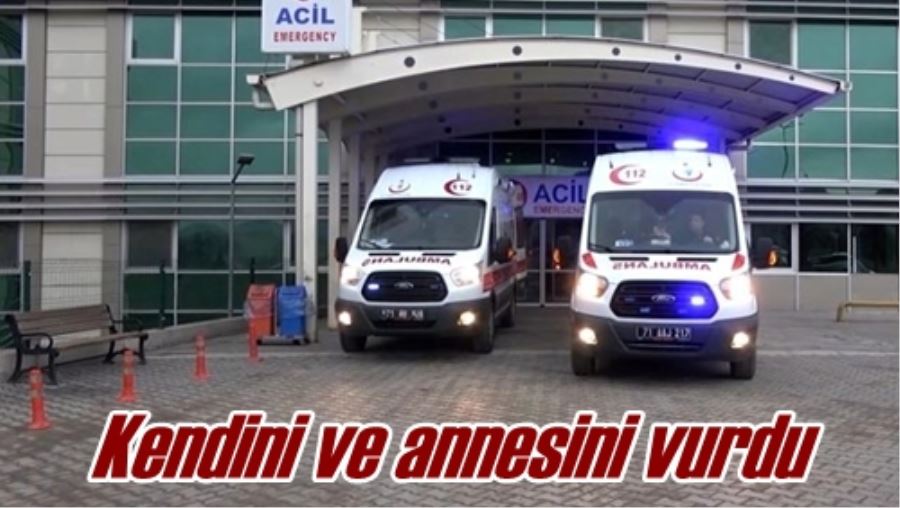 Kendini ve annesini vurdu