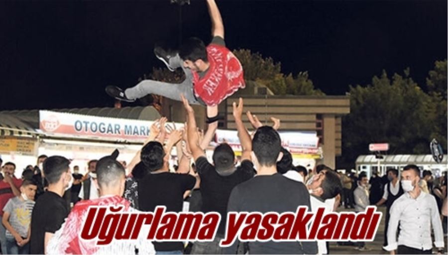 Uğurlama yasaklandı