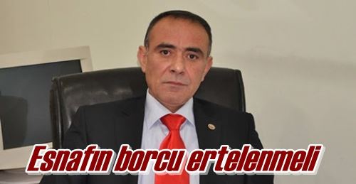 Esnafın borcu ertelenmeli 