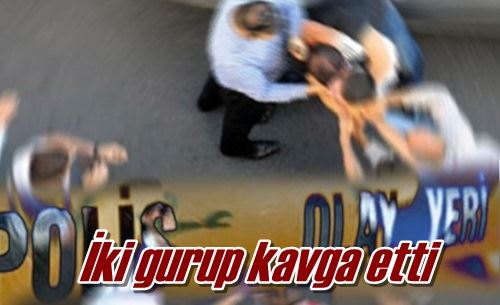 İki gurup kavga etti