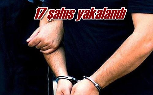 17 şahıs yakalandı