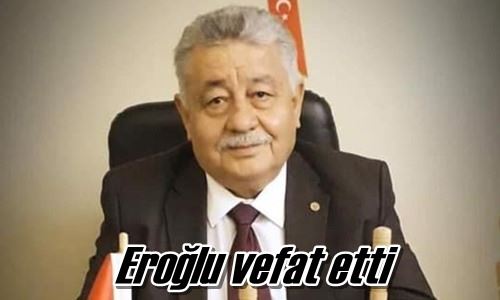 Eroğlu vefat etti