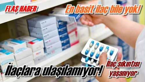 İlaçlara ulaşılamıyor!