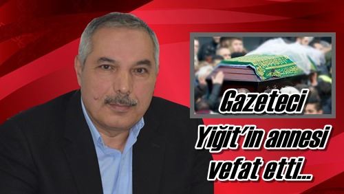 Yiğit’in annesi vefat etti