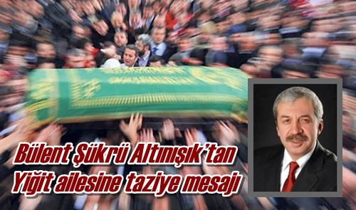 Bülent Şükrü Altınışık’tan Yiğit ailesine taziye mesajı