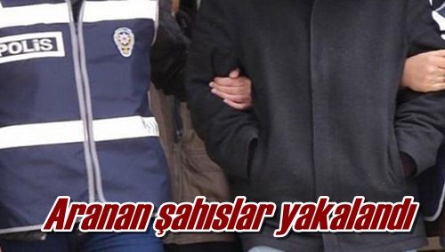 Aranan şahıslar yakalandı