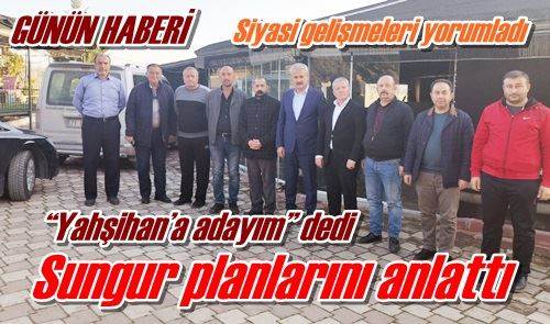 Sungur planlarını anlattı