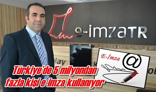 Türkiye’de 5 milyondan  fazla kişi e-imza kullanıyor