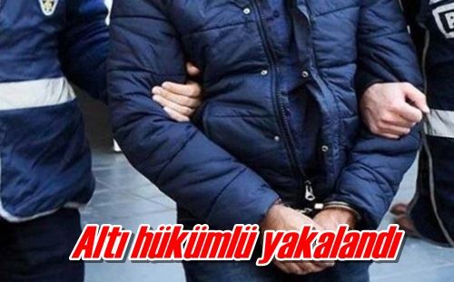 Altı hükümlü yakalandı