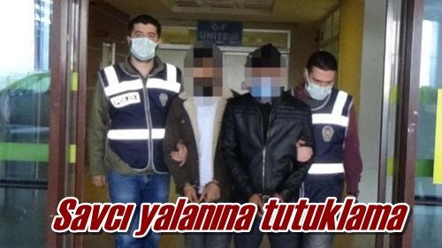 Savcı yalanına tutuklama