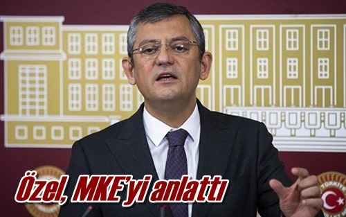 Özel, MKE’yi anlattı