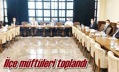 İlçe müftüleri toplandı