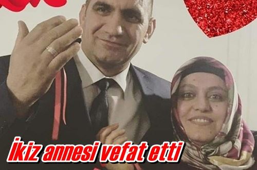 İkiz annesi vefat etti